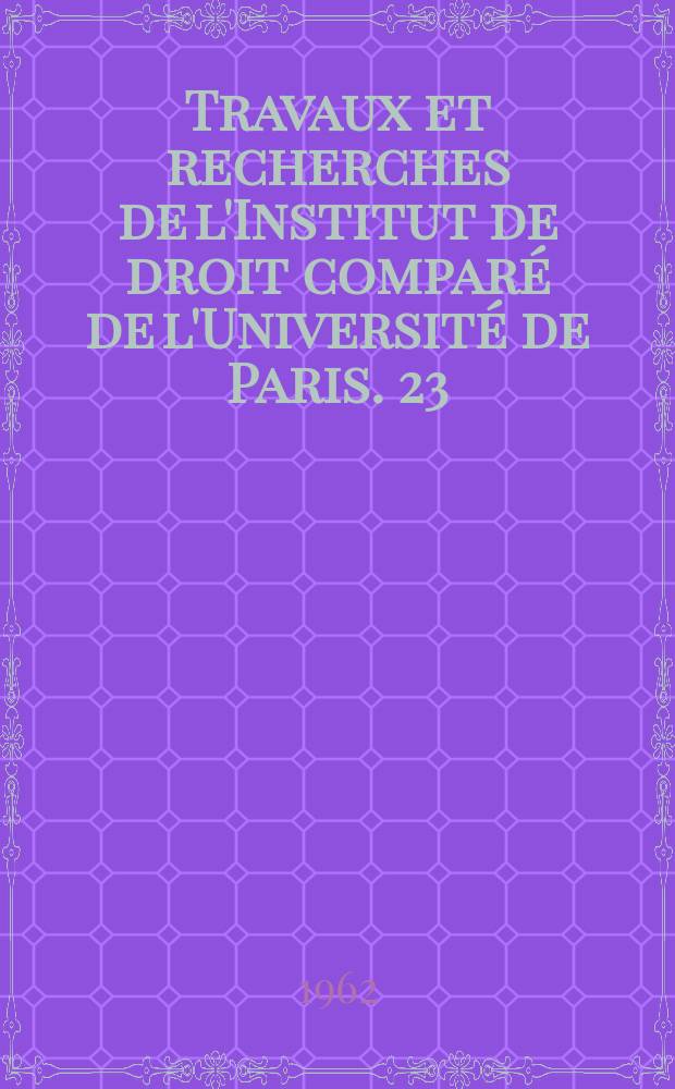 Travaux et recherches de l'Institut de droit comparé de l'Université de Paris. 23 : Congrès international de droit comparé, 6. Hamburg. 1962. Rapports français