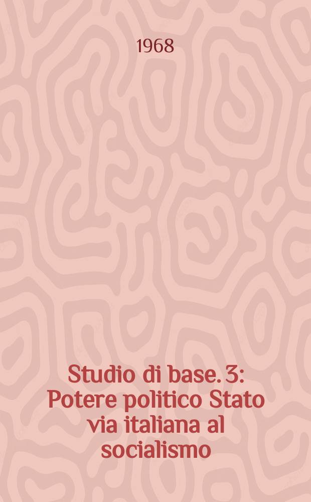 Studio di base. 3 : Potere politico Stato via italiana al socialismo