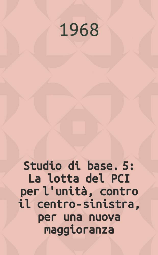 Studio di base. 5 : La lotta del PCI per l'unità, contro il centro-sinistra, per una nuova maggioranza