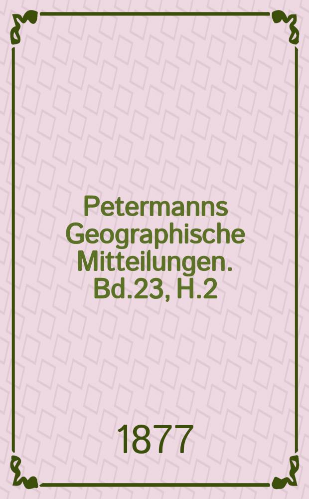 Petermanns Geographische Mitteilungen. Bd.23, H.2