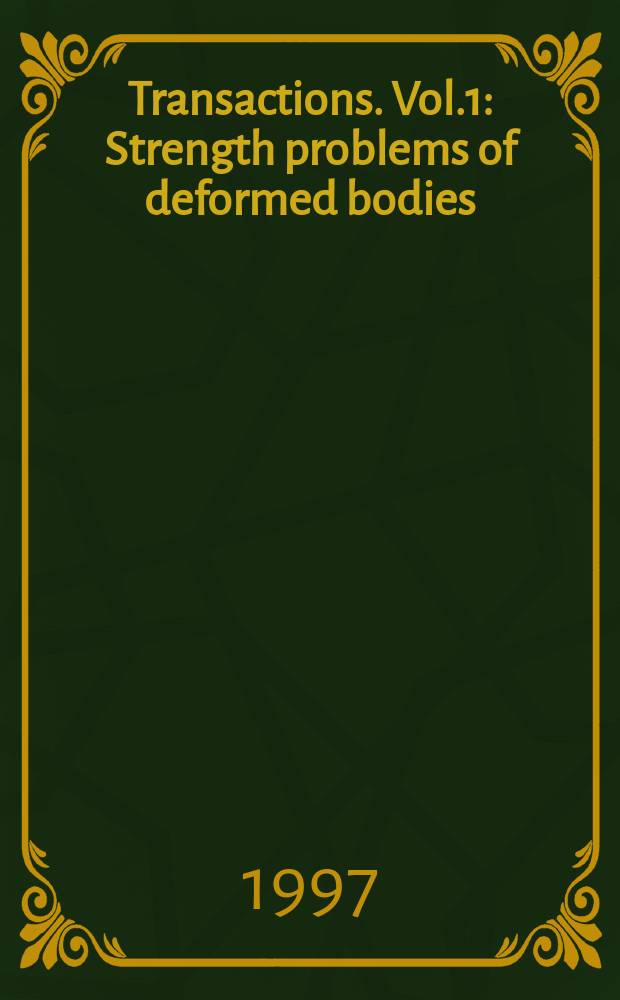 Transactions. Vol.1 : Strength problems of deformed bodies