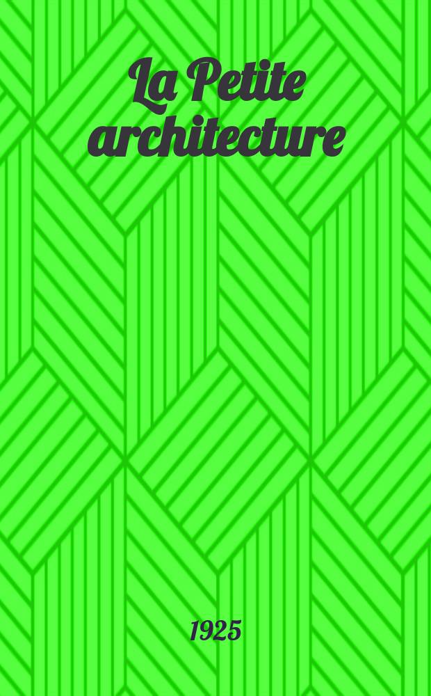 La Petite architecture : Bulletin bi-mensuel d'information : Publ. par la Société centrale des architectes