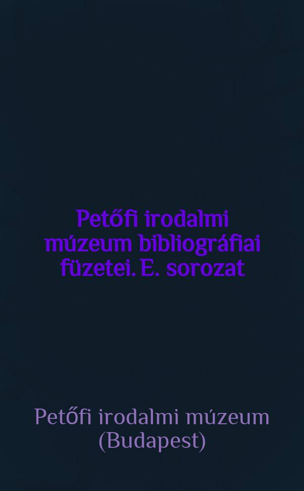 Petőfi irodalmi múzeum bibliográfiai füzetei. E. sorozat