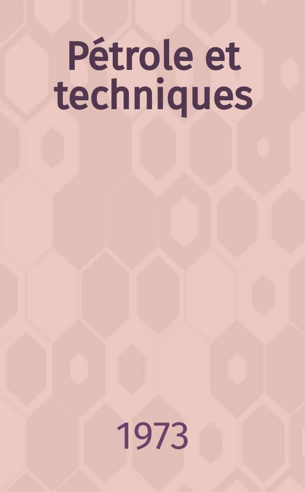 Pétrole et techniques : Publ. par l'Association française des techniciens du pétrole. 1973, №217
