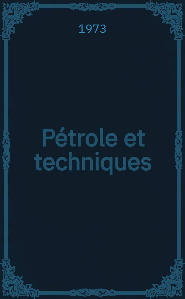 Pétrole et techniques : Publ. par l'Association française des techniciens du pétrole. 1973, №219