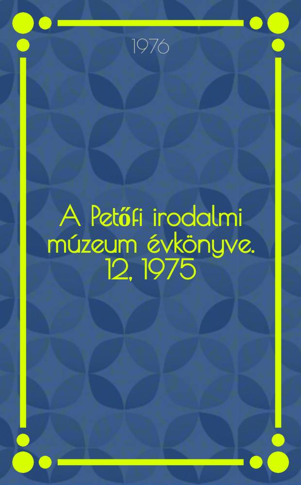 A Petőfi irodalmi múzeum évkönyve. 12, 1975/1976 : (Tanulmányok a két világháború közötti hazai szocialista és antifasiszta irodalom kérdéseiről)