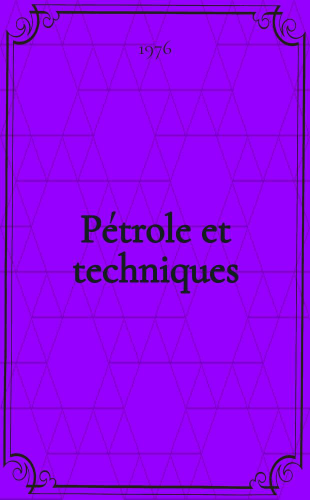 Pétrole et techniques : Publ. par l'Association française des techniciens du pétrole. 1976, №235