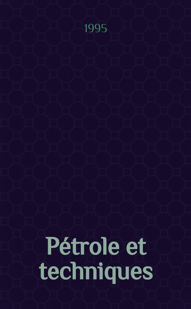 Pétrole et techniques : Publ. par l'Association française des techniciens du pétrole. 1995, №397