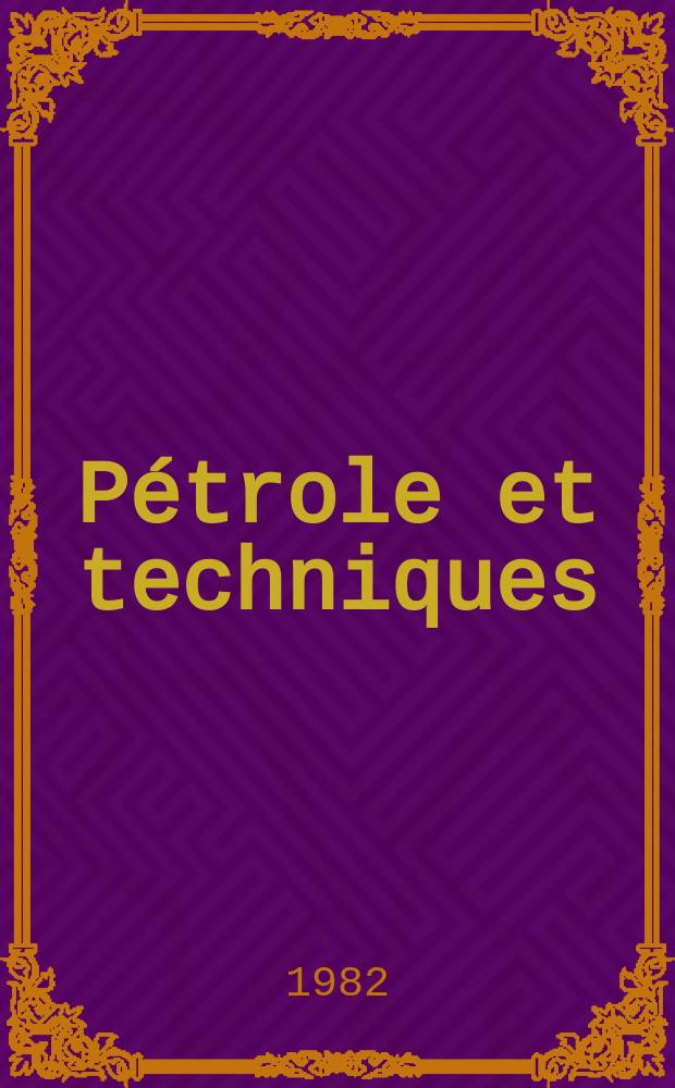 Pétrole et techniques : Publ. par l'Association française des techniciens du pétrole. 1982, №286