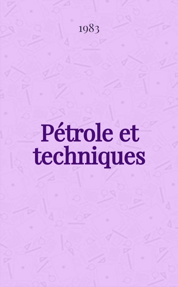 Pétrole et techniques : Publ. par l'Association française des techniciens du pétrole. 1983, №295