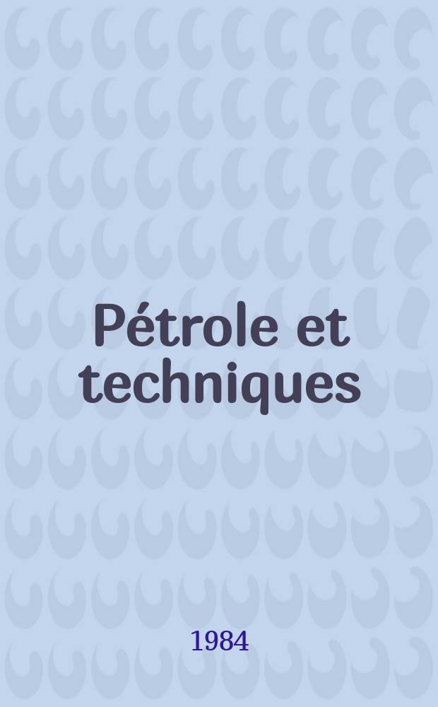 Pétrole et techniques : Publ. par l'Association française des techniciens du pétrole. 1984, №305