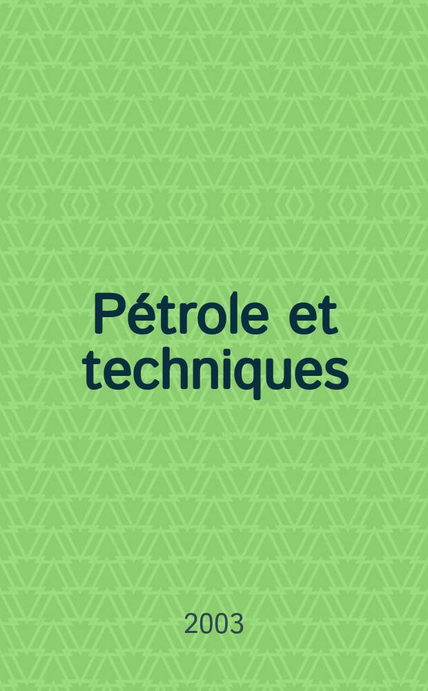 Pétrole et techniques : Publ. par l'Association française des techniciens du pétrole. 2003, №444