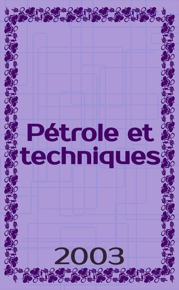 Pétrole et techniques : Publ. par l'Association française des techniciens du pétrole. 2003, №446