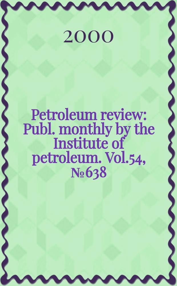 Petroleum review : Publ. monthly by the Institute of petroleum. Vol.54, №638