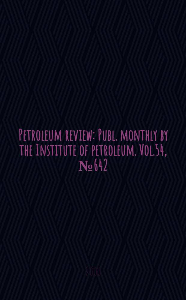 Petroleum review : Publ. monthly by the Institute of petroleum. Vol.54, №642