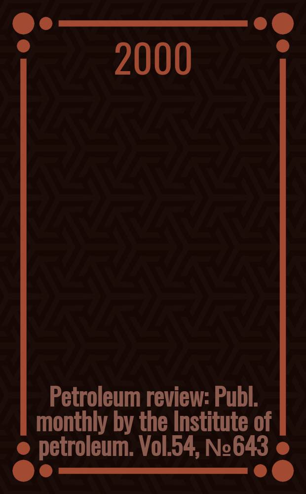 Petroleum review : Publ. monthly by the Institute of petroleum. Vol.54, №643