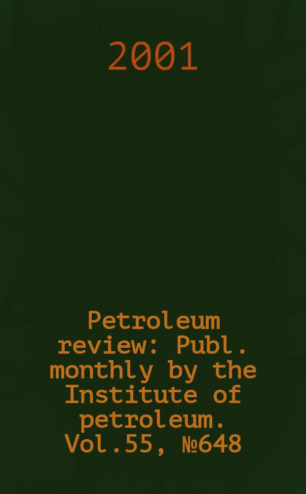 Petroleum review : Publ. monthly by the Institute of petroleum. Vol.55, №648