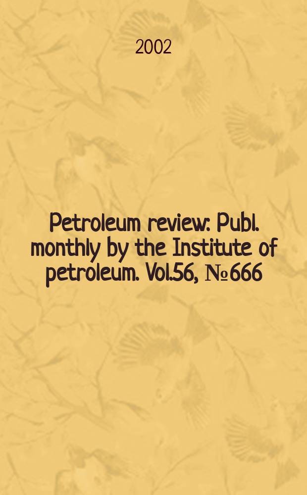 Petroleum review : Publ. monthly by the Institute of petroleum. Vol.56, №666