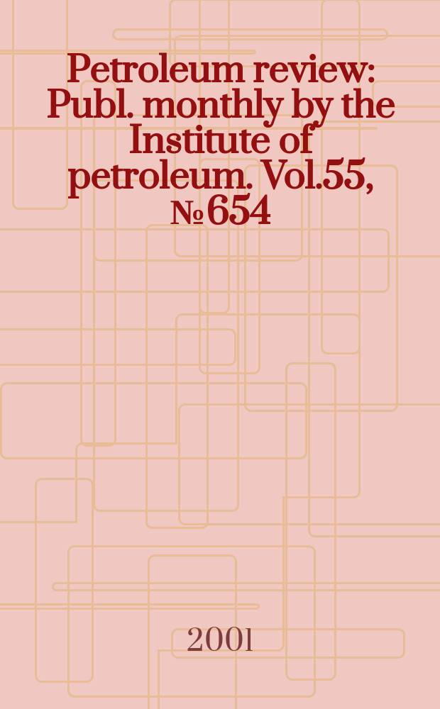 Petroleum review : Publ. monthly by the Institute of petroleum. Vol.55, №654