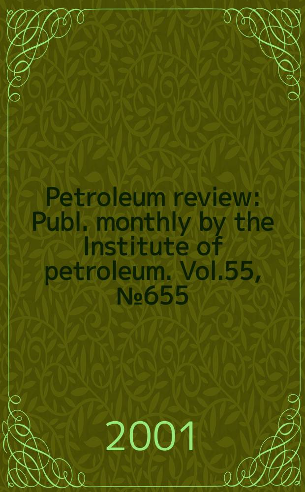 Petroleum review : Publ. monthly by the Institute of petroleum. Vol.55, №655