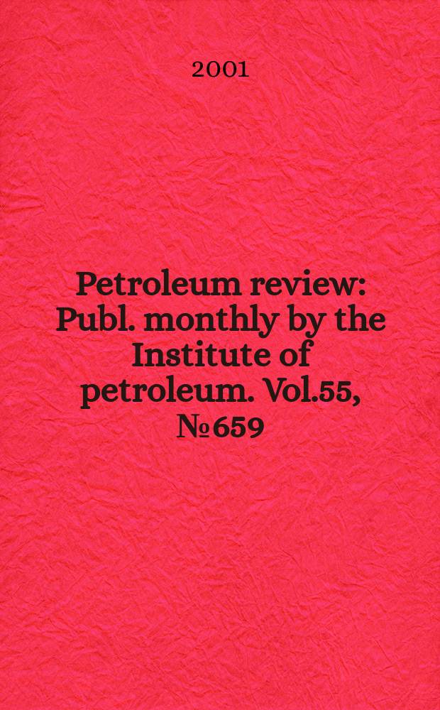 Petroleum review : Publ. monthly by the Institute of petroleum. Vol.55, №659