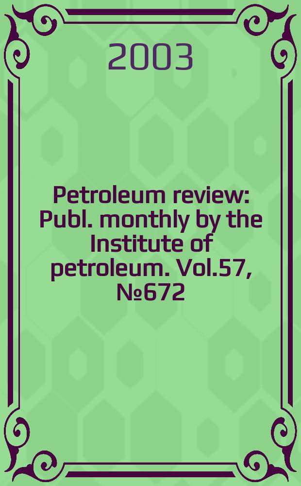 Petroleum review : Publ. monthly by the Institute of petroleum. Vol.57, №672