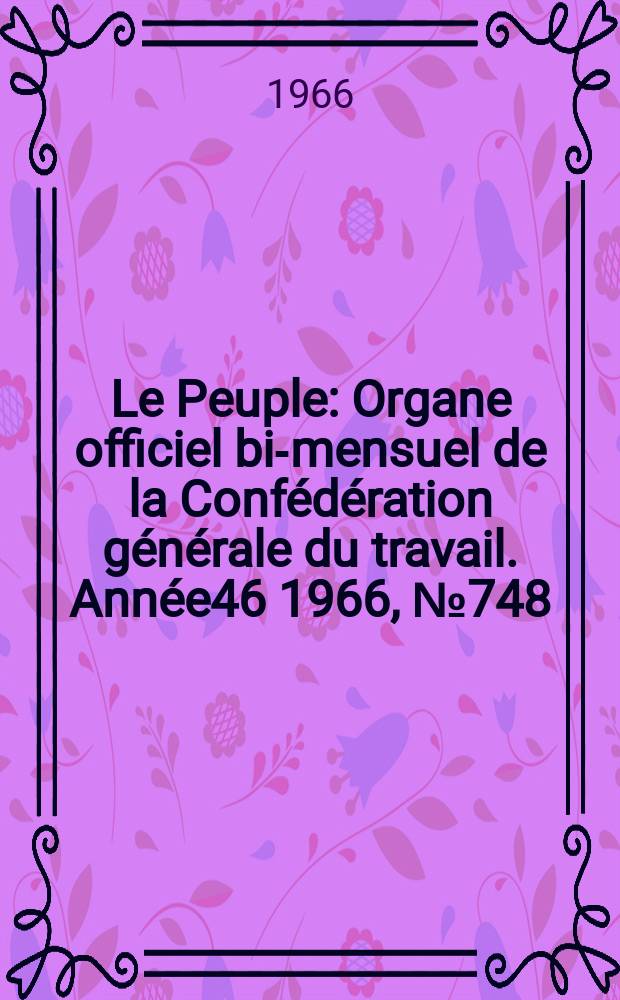 Le Peuple : Organe officiel bi-mensuel de la Confédération générale du travail. Année46 1966, №748 : Conférence nationale des travailleuses, 3e. Issy - Les Moulineaux. 1966