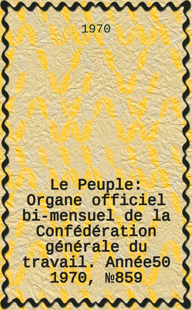 Le Peuple : Organe officiel bi-mensuel de la Confédération générale du travail. Année50 1970, №859 : (La IVe Conférence nationale des travailleuses)