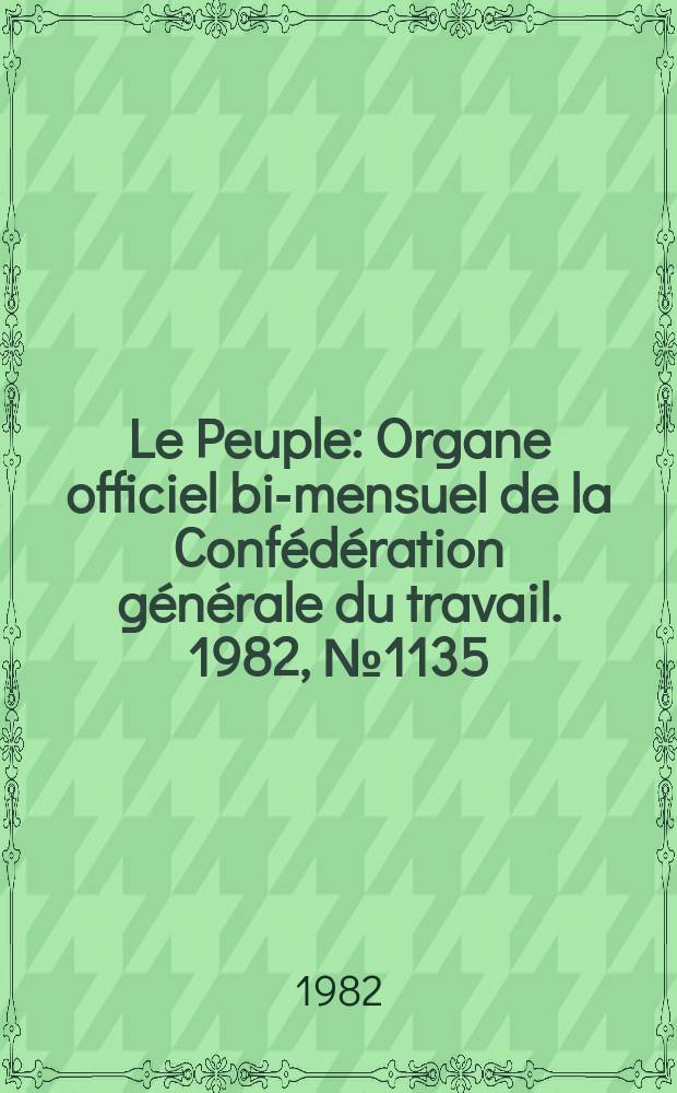 Le Peuple : Organe officiel bi-mensuel de la Confédération générale du travail. 1982, №1135/1137 : Confédération générale du travail (France). Congrès, 41e. Lille, 1982