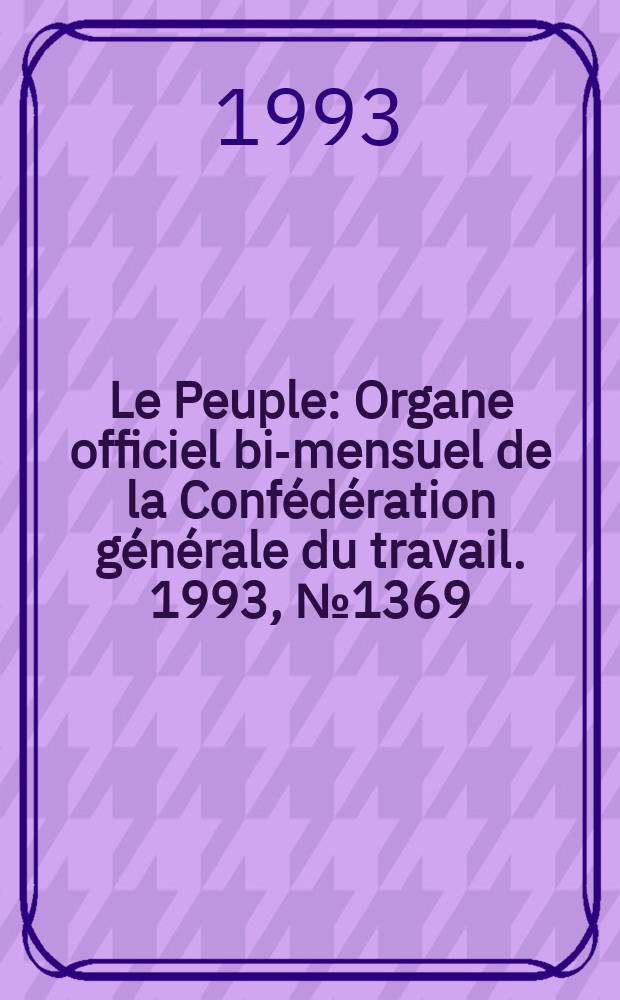 Le Peuple : Organe officiel bi-mensuel de la Confédération générale du travail. 1993, №1369