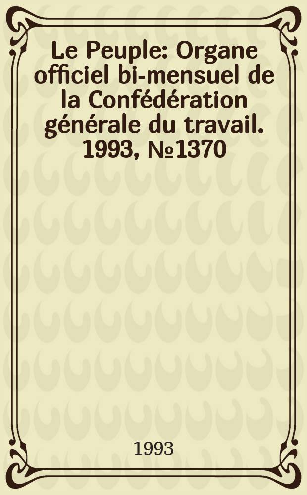 Le Peuple : Organe officiel bi-mensuel de la Confédération générale du travail. 1993, №1370/1371