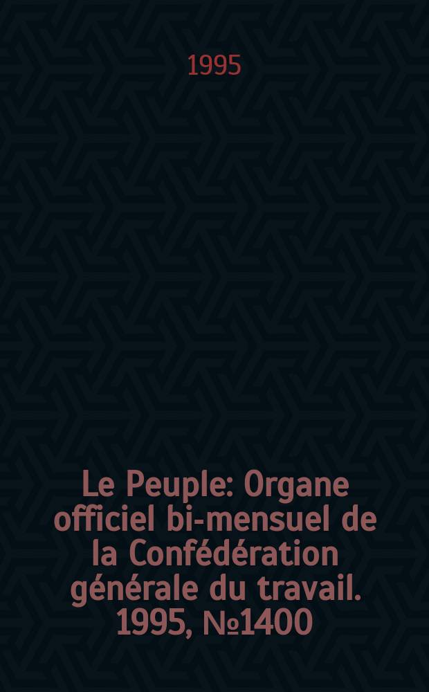 Le Peuple : Organe officiel bi-mensuel de la Confédération générale du travail. 1995, №1400/1401