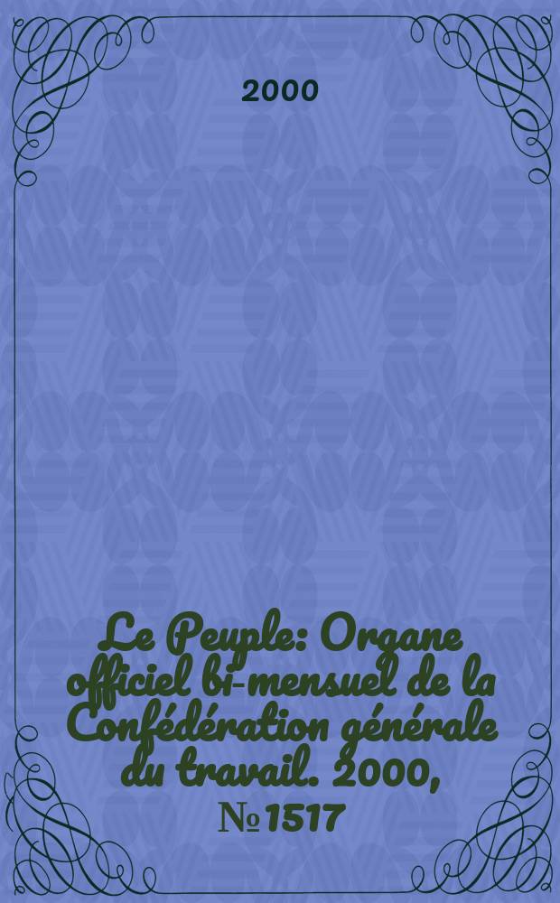 Le Peuple : Organe officiel bi-mensuel de la Confédération générale du travail. 2000, №1517