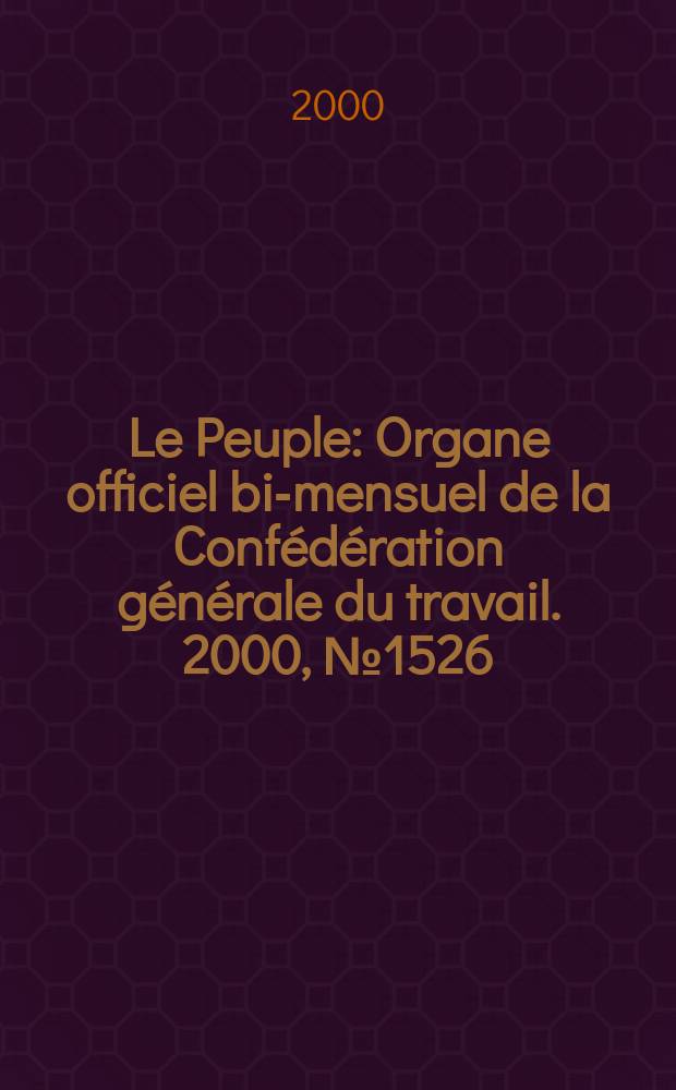Le Peuple : Organe officiel bi-mensuel de la Confédération générale du travail. 2000, №1526
