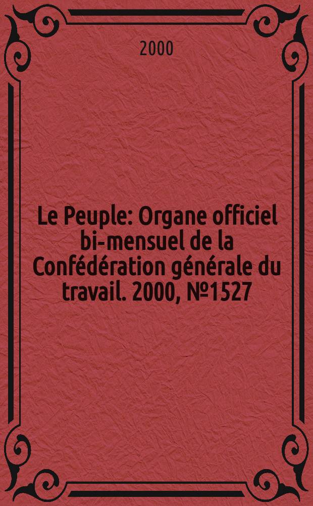 Le Peuple : Organe officiel bi-mensuel de la Confédération générale du travail. 2000, №1527