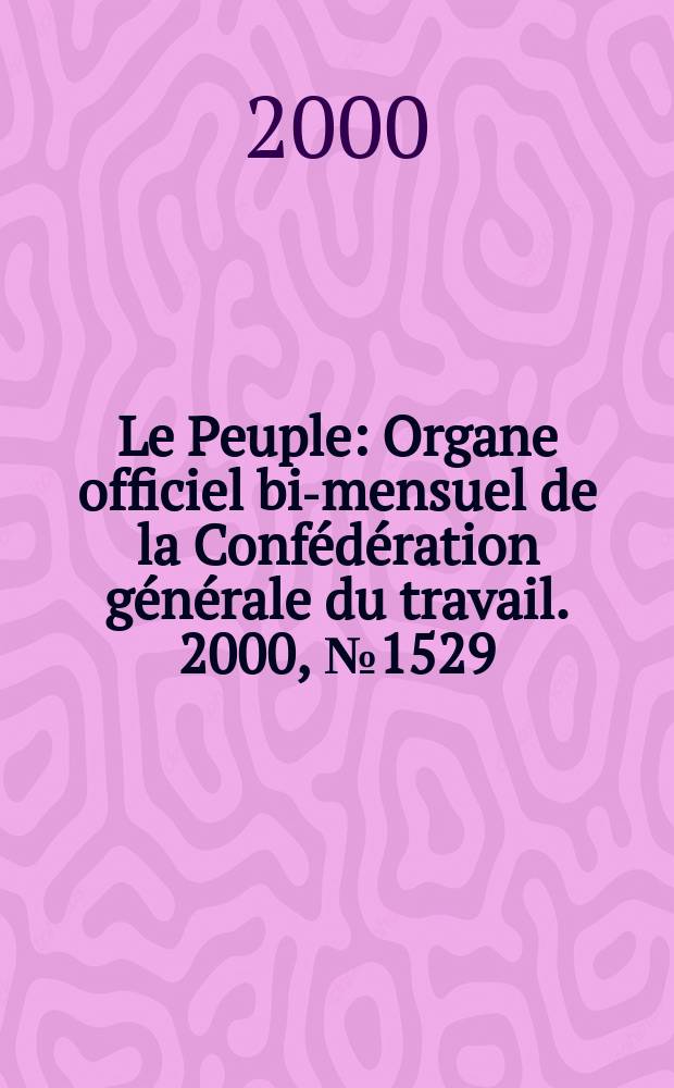 Le Peuple : Organe officiel bi-mensuel de la Confédération générale du travail. 2000, №1529