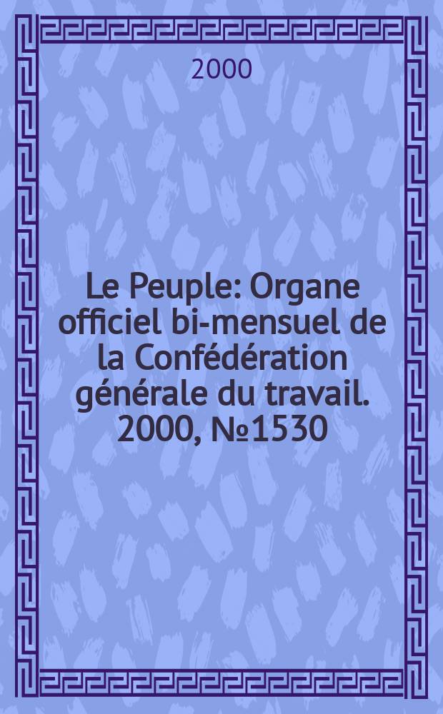 Le Peuple : Organe officiel bi-mensuel de la Confédération générale du travail. 2000, №1530