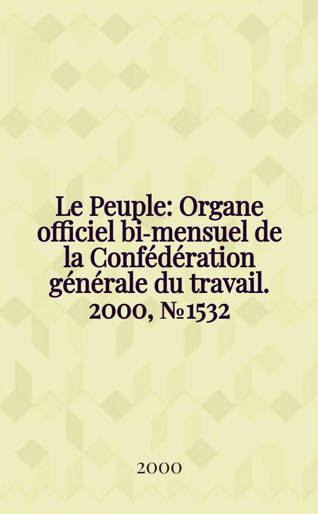 Le Peuple : Organe officiel bi-mensuel de la Confédération générale du travail. 2000, №1532