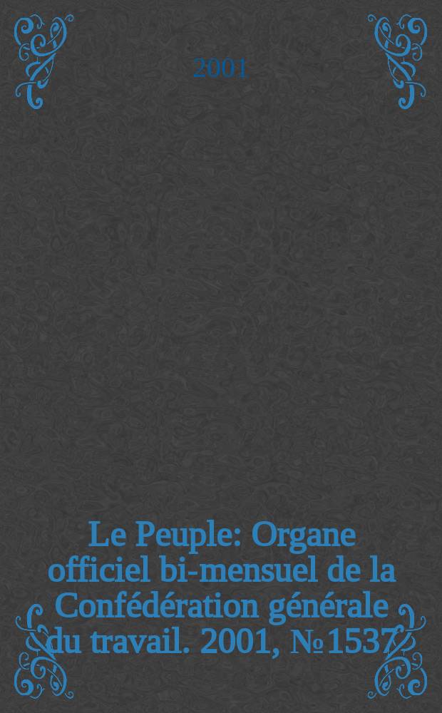 Le Peuple : Organe officiel bi-mensuel de la Confédération générale du travail. 2001, №1537