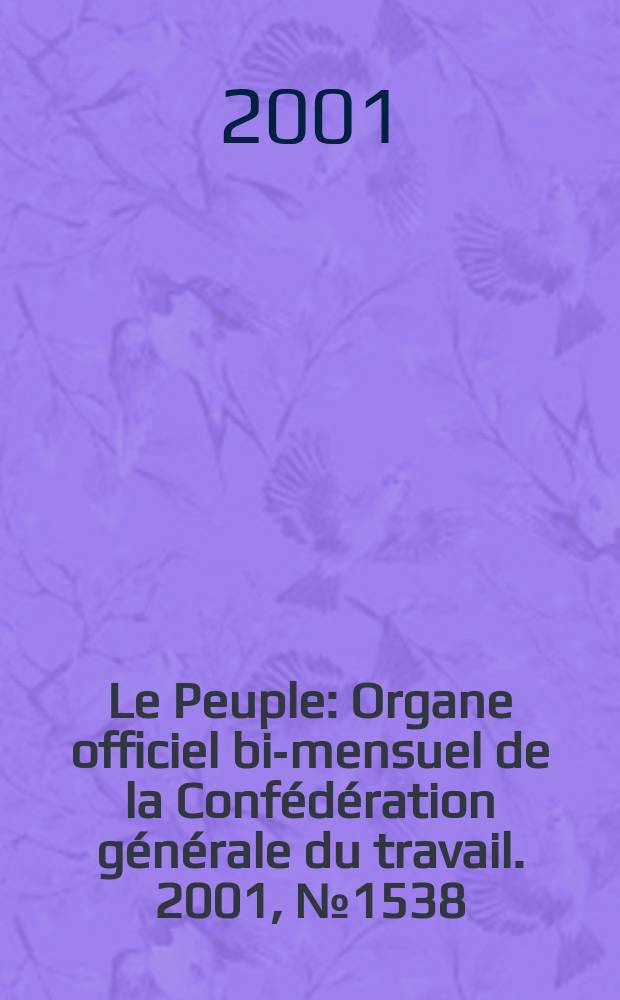 Le Peuple : Organe officiel bi-mensuel de la Confédération générale du travail. 2001, №1538