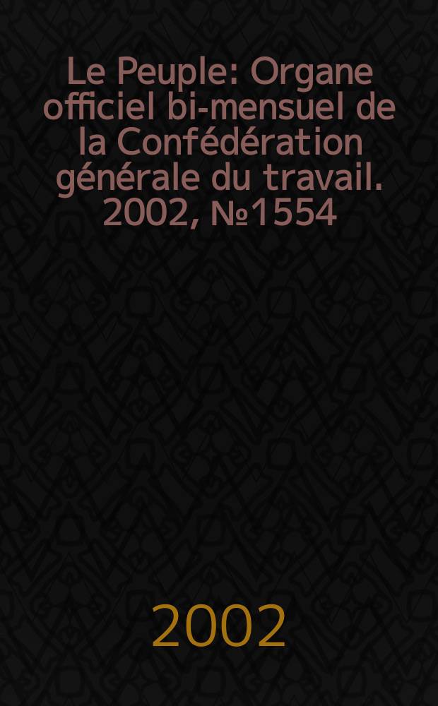Le Peuple : Organe officiel bi-mensuel de la Confédération générale du travail. 2002, №1554