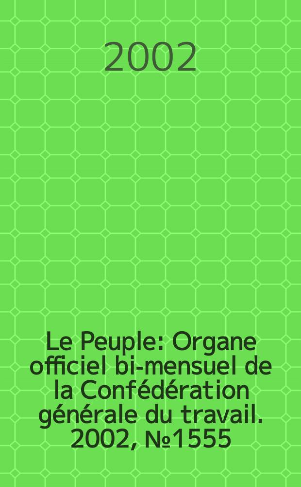 Le Peuple : Organe officiel bi-mensuel de la Confédération générale du travail. 2002, №1555