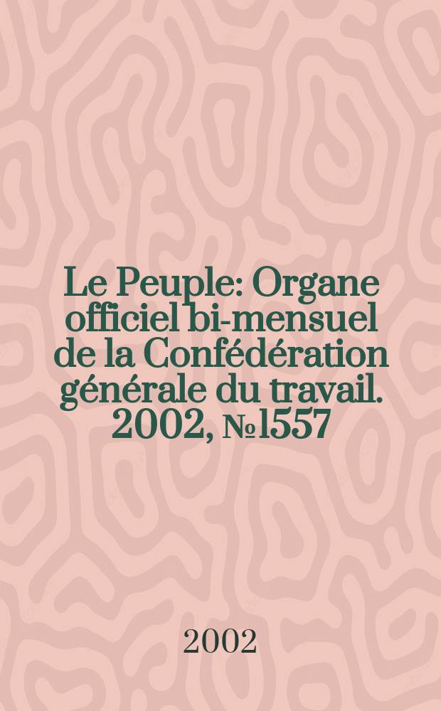 Le Peuple : Organe officiel bi-mensuel de la Confédération générale du travail. 2002, №1557