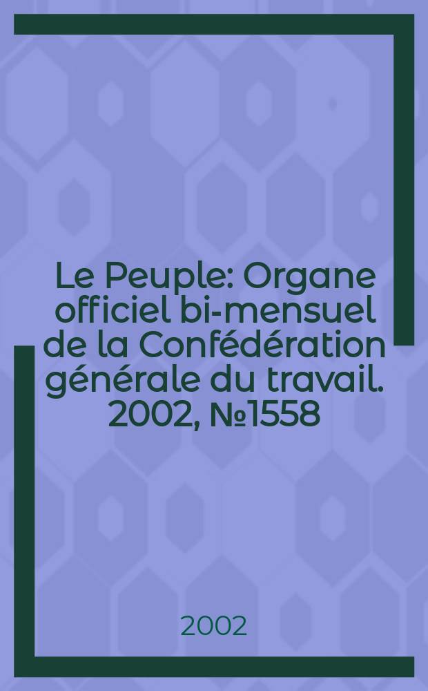 Le Peuple : Organe officiel bi-mensuel de la Confédération générale du travail. 2002, №1558
