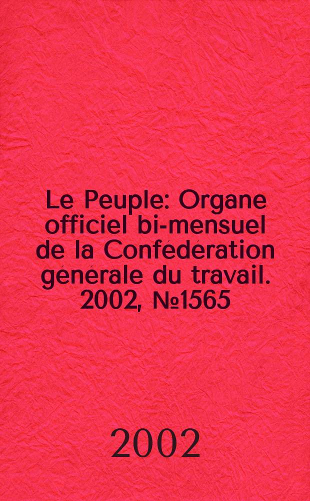 Le Peuple : Organe officiel bi-mensuel de la Confédération générale du travail. 2002, №1565