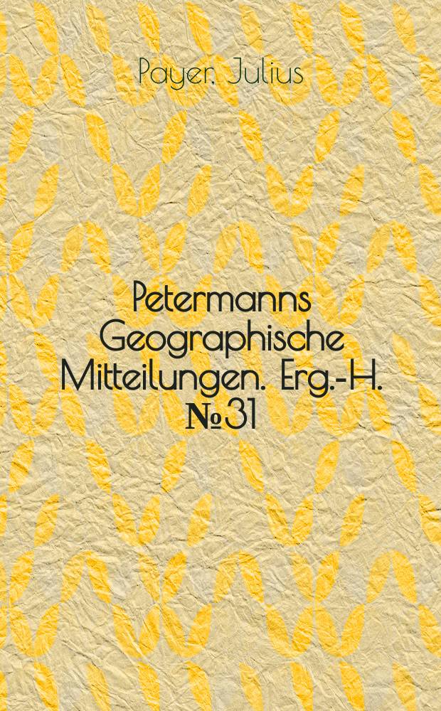 Petermanns Geographische Mitteilungen. Erg.-H. №31 : Die centralen Ortler-Alpen (Gebiete: Martell, Laas und Saent)