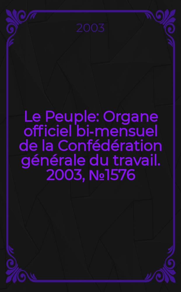 Le Peuple : Organe officiel bi-mensuel de la Confédération générale du travail. 2003, №1576