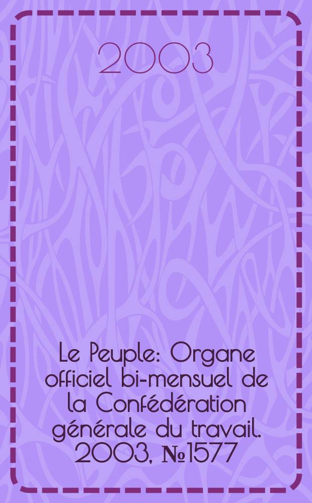 Le Peuple : Organe officiel bi-mensuel de la Confédération générale du travail. 2003, №1577