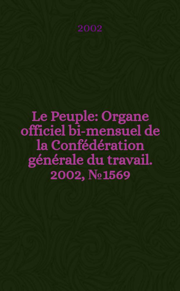 Le Peuple : Organe officiel bi-mensuel de la Confédération générale du travail. 2002, №1569