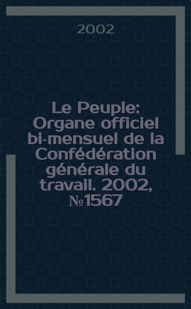 Le Peuple : Organe officiel bi-mensuel de la Confédération générale du travail. 2002, №1567